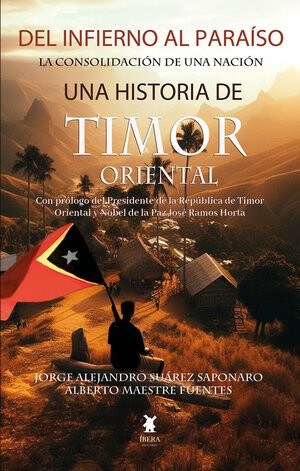 DEL INFIERNO AL PARAÍSO. LA CONSOLIDACIÓN DE UNA NACIÓN. UNA HISTORIA DE TIMOR ORIENTAL.